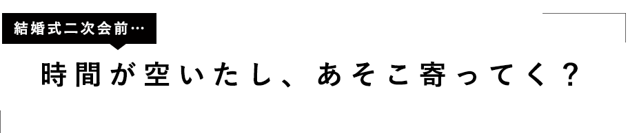 「時間が空いたし、あそこ寄ってく？」